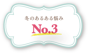 冬のあるある悩みNo.3